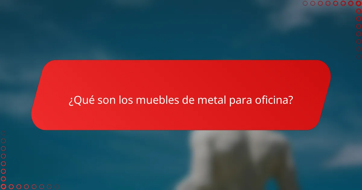 ¿Qué son los muebles de metal para oficina?
