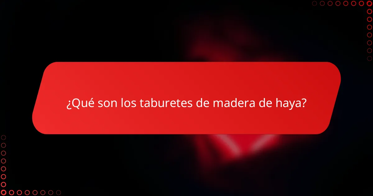 ¿Qué son los taburetes de madera de haya?
